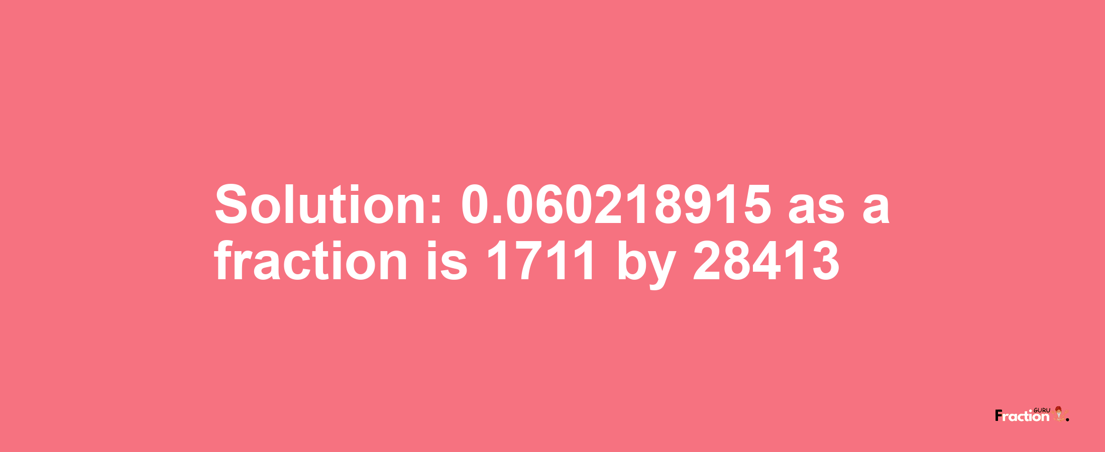 Solution:0.060218915 as a fraction is 1711/28413